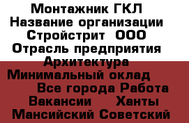 Монтажник ГКЛ › Название организации ­ Стройстрит, ООО › Отрасль предприятия ­ Архитектура › Минимальный оклад ­ 40 000 - Все города Работа » Вакансии   . Ханты-Мансийский,Советский г.